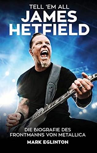 Download Tell 'Em All - James Hetfield: Die Biografie des Frontmanns von Metallica