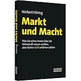 Markt und Macht: Was Sie schon immer über die Wirtschaft wissen wollten, aber bisher nicht erfahren sollten