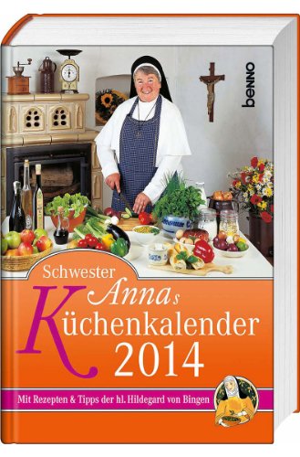 Schwester Annas Küchenkalender 2014: Mit Rezepten und Tipps der hl. Hildegard von Bingen