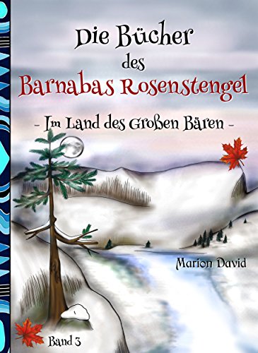 Im Land des Großen Bären: Kinderroman mit farbigen Illustrationen, ideal zum Vorlesen (Die Bücher des Barnabas Rosenstengel - Band 3)
