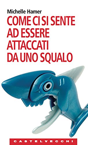 Come ci si sente ad essere attaccati da uno squalo: Oppure a farsi sparare in testa, ad essere rapiti dagli alieni, ad essere travolti da una valanga e altre... Come ci si sente ad essere attaccati da uno squalo: Oppure a farsi sparare in testa, ad essere rapiti dagli alieni, ad essere travolti da una valanga e altre...