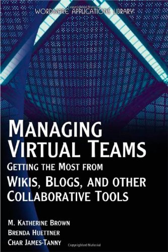 Download Managing Virtual Teams: Getting the Most from Wikis, Blogs and Other Collaborative Tools (Wordware Applications Library)