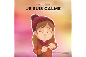 Avec Jésus, Je suis Calme: Un livre chrétien pour enfants enseignant la paix de Dieu; pour la gestion de la colère, la régulation émotionnelle et ... une perspective biblique; 3-5, 6-8, 8-10