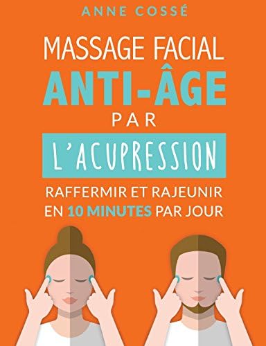 Mon Massage Facial Anti-Age par l'Acupression: Raffermir et Rajeunir en 10 Minutes par Jour (French Edition)