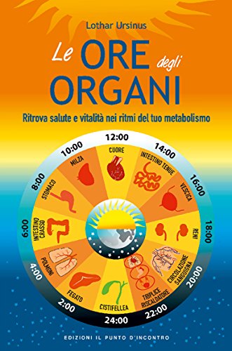 Download Le ore degli organi: Ritrova salute e vitalità nei ritmi del tuo metabolismo Download Le ore degli organi: Ritrova salute e vitalità nei ritmi del tuo metabolismo
