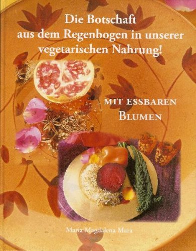 Download Die Botschaft aus dem Regenbogen in unserer Vegetarischen Nahrung. Kochen mit Blumen/Die Botschaft aus dem Regenbogen in unserer Vegetarischen Nahrung.: Nahrung für das Goldene Zeitalter Download Die Botschaft aus dem Regenbogen in unserer Vegetarischen Nahrung. Kochen mit Blumen/Die Botschaft aus dem Regenbogen in unserer Vegetarischen Nahrung.: Nahrung für das Goldene Zeitalter