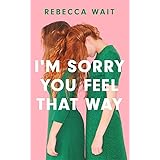 I'm Sorry You Feel That Way: 'If you liked Meg Mason's Sorrow and Bliss, you'll love this novel' - Good Housekeeping