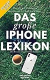 Das große iPhone Lexikon - Über 150 der wichtigsten Begriffe aus der Welt des iPhones - Edition 2019: Alles Wissenswerte verständlich erklärt by 