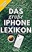 Das große iPhone Lexikon - Über 150 der wichtigsten Begriffe aus der Welt des iPhones - Edition 2019: Alles Wissenswerte verständlich erklärt by 