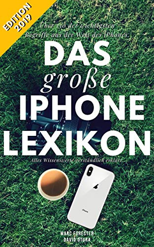 Das große iPhone Lexikon - Über 150 der wichtigsten Begriffe aus der Welt des iPhones - Edition 2019: Alles Wissenswerte verständlich erklärt