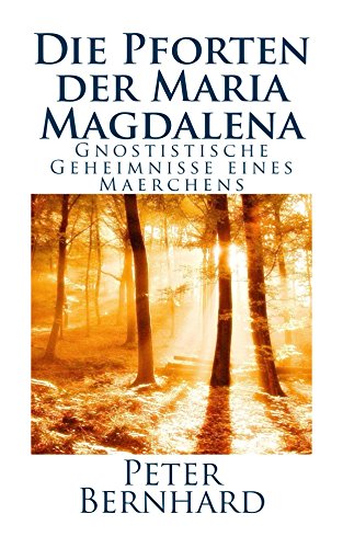 Die Pforten der Maria Magdalena: Die Gnostischen Geheimnisse eines Märchens