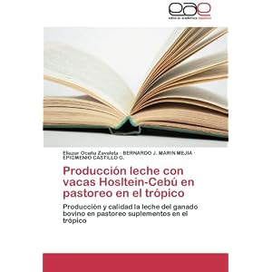Producción leche con vacas Hosltein-Cebú en pastoreo en el trópico: Producción y calidad la leche del ganado bovino en pastoreo suplementos en el