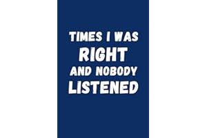 Navy Blue Humorous Notebook: Times I was Right and Nobody Listened: Lined Journal with Funny Sayings on Cover | Gag gift for Women, Men, Seniors, Friends and Coworkers | Humor Sarcastic Office