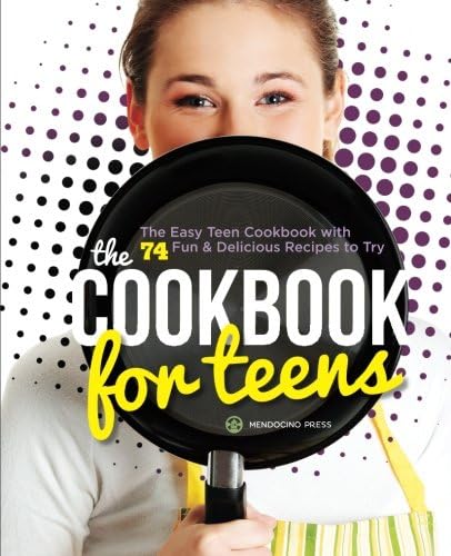 The Cookbook for Teens: The Easy Teen Cookbook with 74 Fun & Delicious Recipes to Try