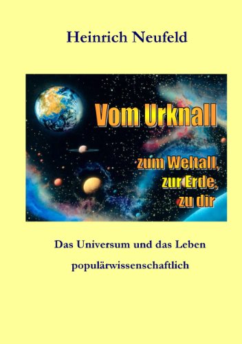 Download Vom Urknall zum Weltall, zur Erde, zu dir: Das Universum und das Leben, populärwissenschaftlich Download Vom Urknall zum Weltall, zur Erde, zu dir: Das Universum und das Leben, populärwissenschaftlich