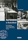 Papierherstellung in Deutschland: Von der Gründung der ersten Papierfabriken in Berlin und Brandenburg bis heute by