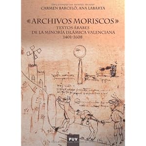 Archivos moriscos: Textos árabes de la minoría islámica valenciana 1401-1608 (Fora de Col·lecció)