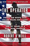 The Operator: Firing the Shots that Killed Osama bin Laden and My Years as a SEAL Team Warrior by Robert O'Neill