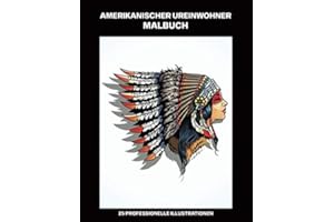 Amerikanischer Ureinwohner Malbuch: Malbuch für Erwachsene mit erstaunlichen Native American Zeichnungen, 25 professionelle Illustrationen für ... (Malseiten für Erwachsene, Band 1)