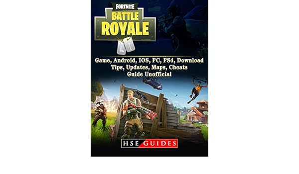 Fortnite Battle Royale Game Android Ios Pc Ps4 Download Tips - fortnite battle royale game android ios pc ps4 download tips updates maps cheats guide unofficial ebook hse guides amazon in kindle store