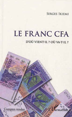 Le franc CFA : D'ou vient-il ? Ou va-t'-il? Le franc CFA : D'ou vient-il ? Ou va-t'-il?