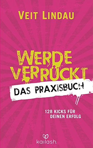 Werde-verrckt-Das-Praxisbuch-128-Kicks-fr-deinen-Erfolg