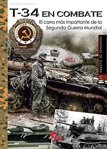 T-34 En Combate. El Carro Más importante De La Segunda Guerra Mundial: 32 (Imágenes de Guerra)