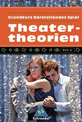 Grundkurs Darstellendes Spiel / Sekundarstufe II: Darstellendes Spiel. Sekundarstufe II: Grundkurs Darstellendes Spiel: Theatertheorien