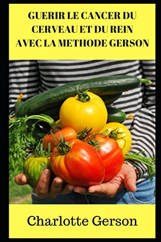Download GUERIR LE CANCER DU CERVEAU ET DU REIN AVEC LA METHODE GERSON Download GUERIR LE CANCER DU CERVEAU ET DU REIN AVEC LA METHODE GERSON