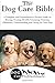 Produktbild The Dog Care Bible: A Complete and Comprehensive Owners Guide to: Buying, Owning, Health, Grooming, Training, Obedience, Understanding and Caring for to Caring for a Dog from a Puppy to Old Age