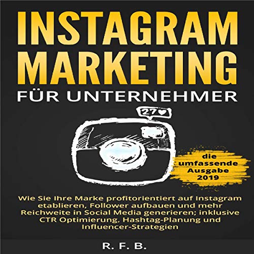 Instagram Marketing für Unternehmer: Wie Sie Ihre Marke Profitorientiert auf Instagram etablieren, Follower aufbauen
