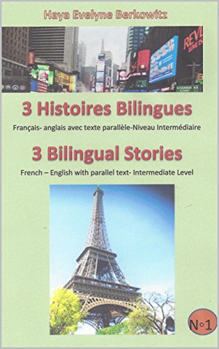 3 Histoires Bilingues 3 Bilingual Stories: Français- anglais avec texte parallèle-Niveau Intermédiaire French – English with parallel text- Intermediate Level (LIVRE BILINGUE - BILINGUAL BOOK t. 1) gratuit