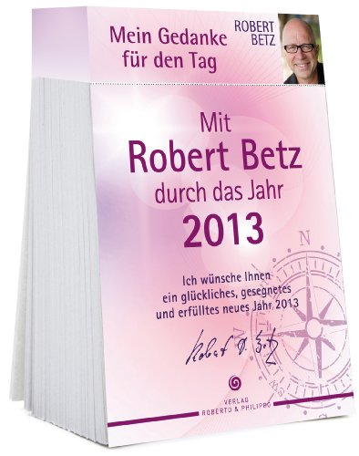Mein Gedanke für den Tag - Abreißkalender 2013: Mit Robert Betz durch das Jahr 2013