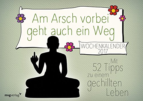 Am Arsch vorbei geht auch ein Weg: Wochenkalender 2017: Mit 52 Tipps zu einem gechillten Leben
