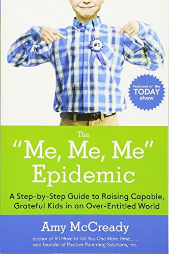 The Me, Me, Me Epidemic: A Step-by-Step Guide to Raising Capable, Grateful Kids in an Over-Entitled World