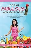 Image de LOOKING FABULOUS WITH BEAUTY FOOD: NUTRITION TIPS, BEST HOMEMADE BEAUTY RECIPES & FRENCH BEAUTY SECRETS (English Edition)
