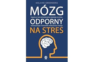MÓZG ODPORNY NA STRES: Zapanuj nad emocjonalną reakcją na stres, wykorzystując naturalne właściwości mózgu