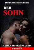 Erotische Kurzgeschichte: Der Sohn meiner besten Freundin: Pure Lust und Erotik unzensiert ab 18. (Kopfporno für Frauen und Männer) by