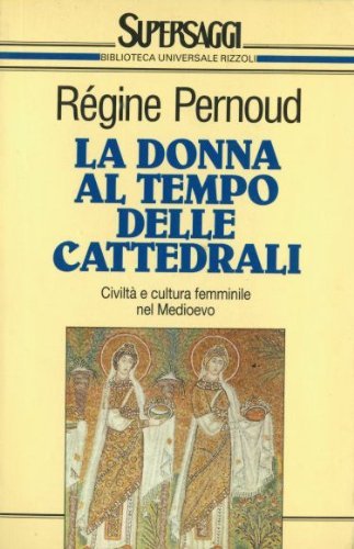 La donna al tempo delle cattedrali. Civiltà e cultura femminile nel Medioevo La donna al tempo delle cattedrali. Civiltà e cultura femminile nel Medioevo