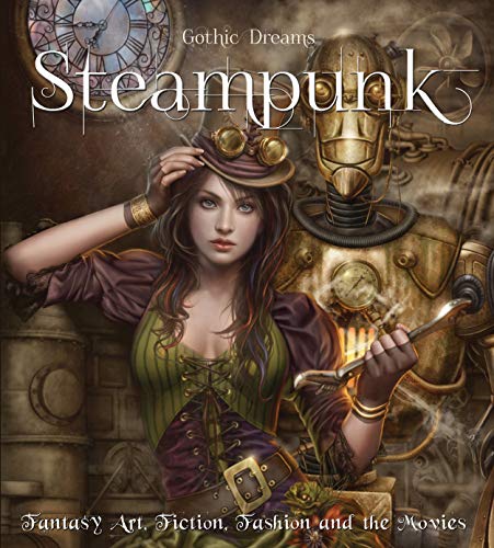 Steampunk: Fantasy Art, Fashion, Fiction & The Movies (Gothic Dreams)