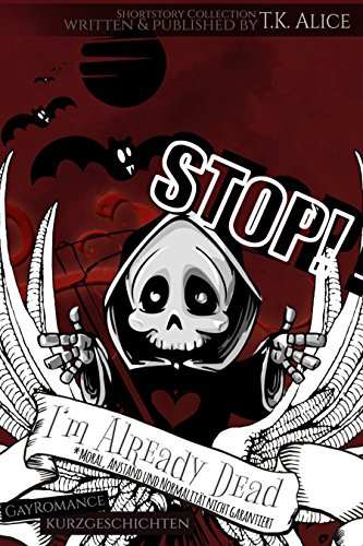 STOP! I'm Already Dead: *Moral, Anstand und Normalität nicht garantiert von [Alice, T.K.]