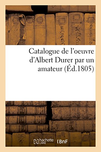 Catalogue de l'oeuvre d'Albert Durer par un amateur
