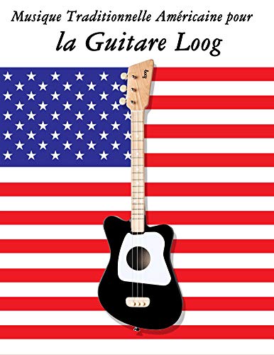 Musique Traditionnelle Américaine Pour La Guitare Loog 10 Chansons Patriotiques Des états Unis French Edition - 