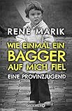 Wie einmal ein Bagger auf mich fiel: Eine Provinzjugend by René Marik