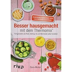 Besser hausgemacht mit dem Thermomix®: Beliebte Fertigprodukte wie Pesto, Ketchup, Eis, Marmelade selbst herstellen