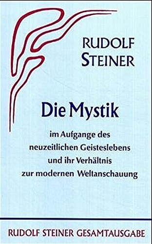 Die Mystik im Aufgange des neuzeitlichen Geisteslebens und ihr Verhältnis zur modernen Weltanschauung (Rudolf Steiner Gesamtausgabe)