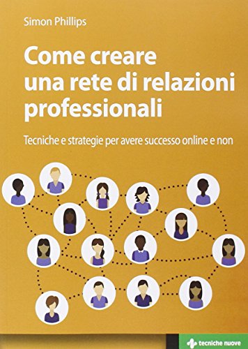 Come creare una rete di relazioni professionali. Tecniche e strategie per avere successo online e non Come creare una rete di relazioni professionali. Tecniche e strategie per avere successo online e non