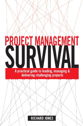 Project Management Survival: A Practical Guide to Leading, Managing and Delivering Challenging Proje Project Management Survival: A Practical Guide to Leading, Managing and Delivering Challenging Proje