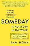 Someday Is Not a Day in the Week: 10 Hacks to Make the Rest of Your Life the Best of Your Life (English Edition) by Sam Horn