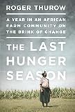 The Last Hunger Season: A Year in an African Farm Community on the Brink of Change by Roger Thurow